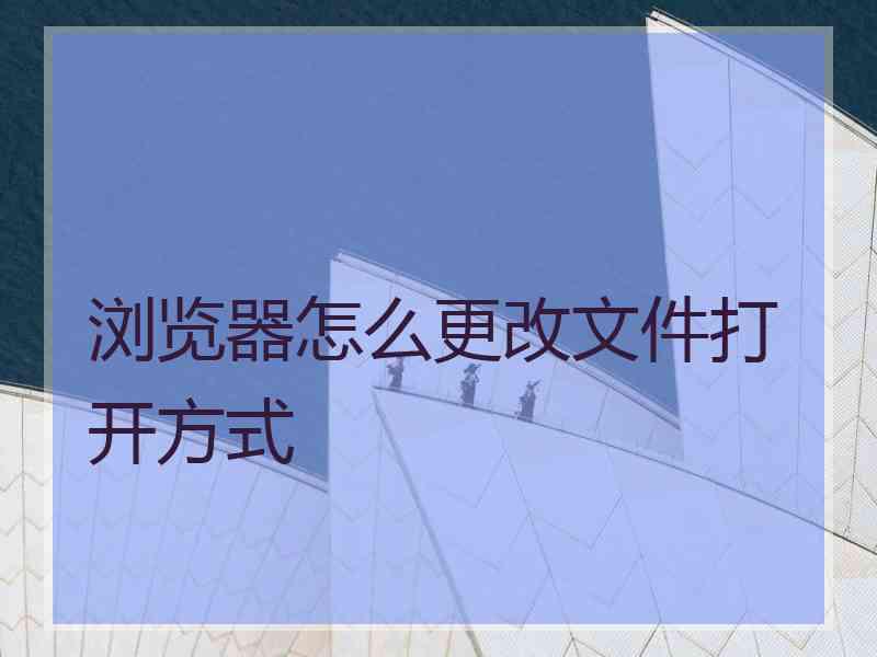 浏览器怎么更改文件打开方式