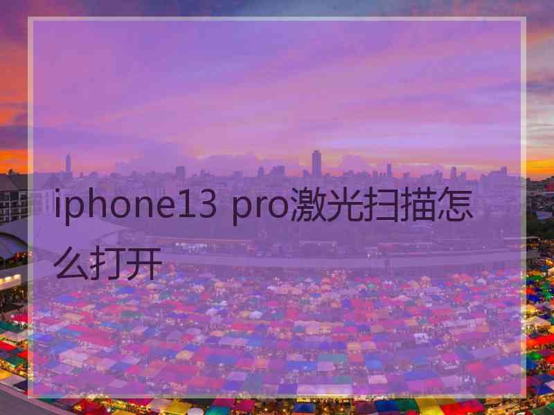 iphone13 pro激光扫描怎么打开