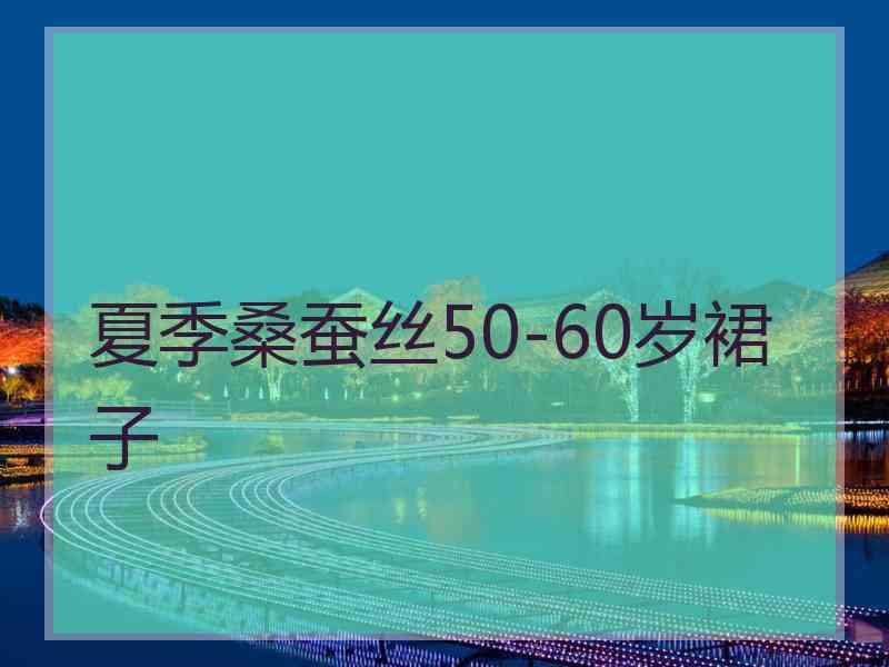 夏季桑蚕丝50-60岁裙子