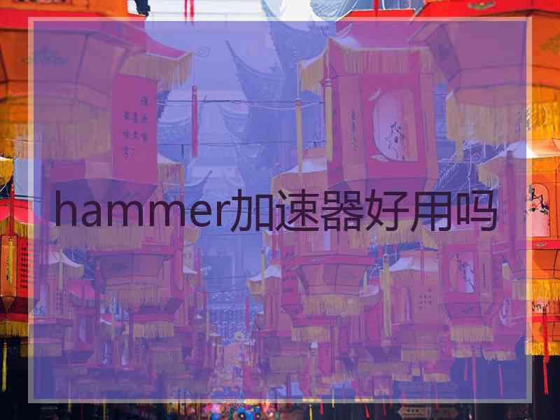 hammer加速器好用吗