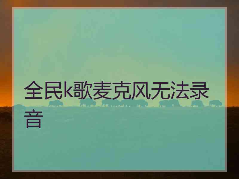 全民k歌麦克风无法录音