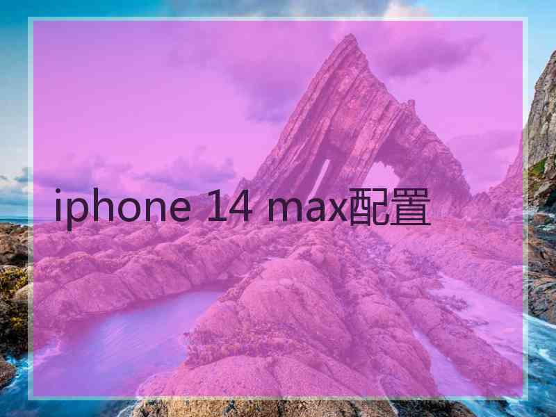 iphone 14 max配置