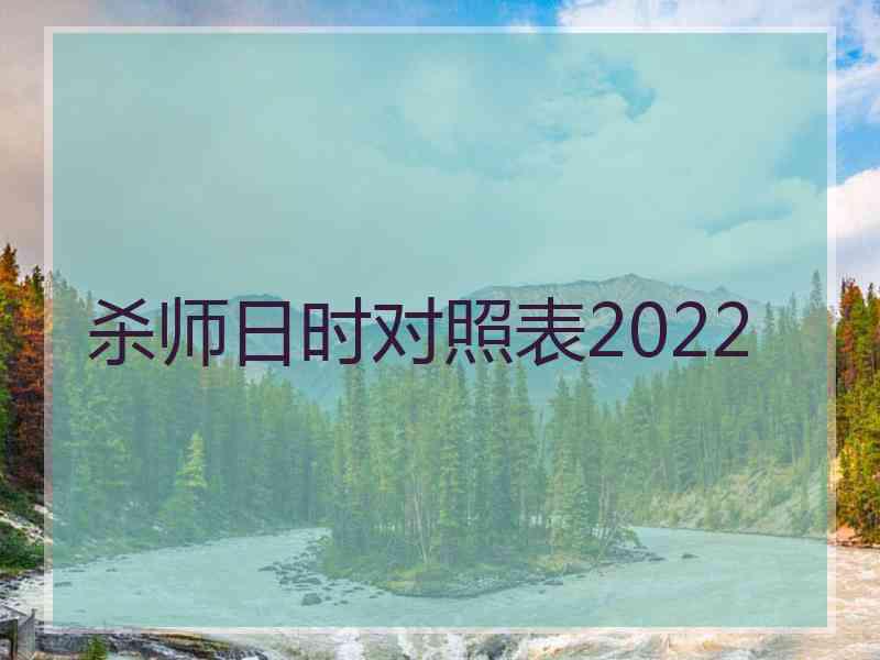 杀师日时对照表2022