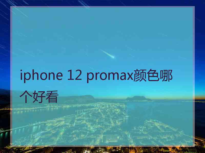 iphone 12 promax颜色哪个好看