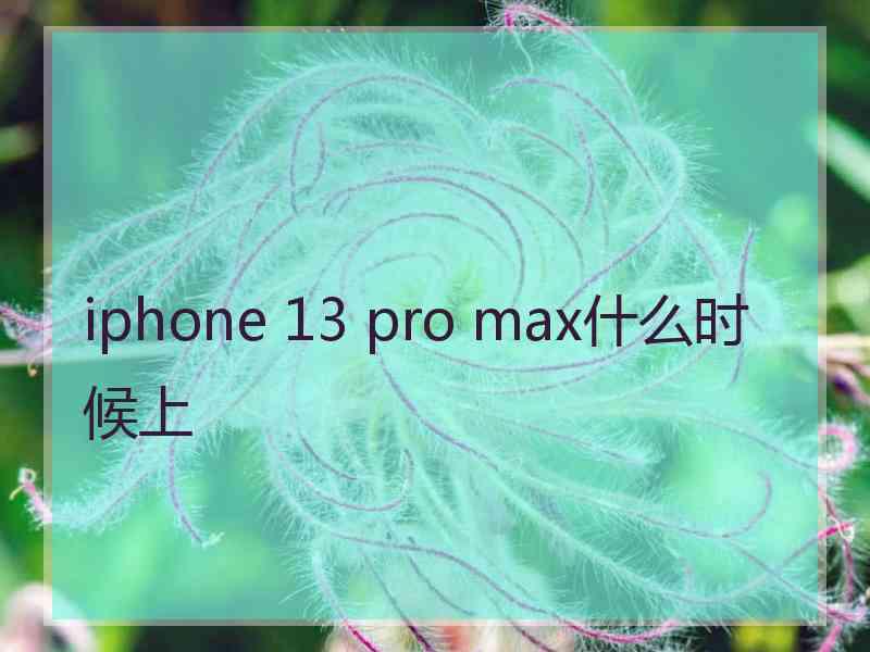 iphone 13 pro max什么时候上