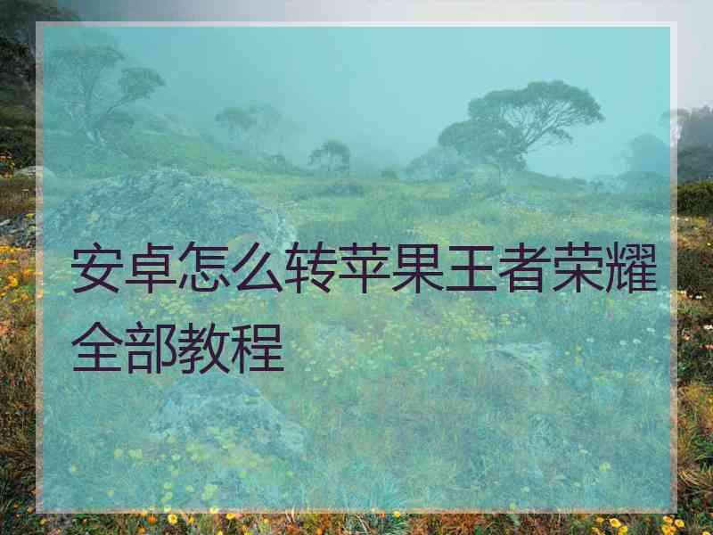 安卓怎么转苹果王者荣耀全部教程