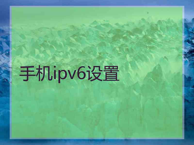 手机ipv6设置