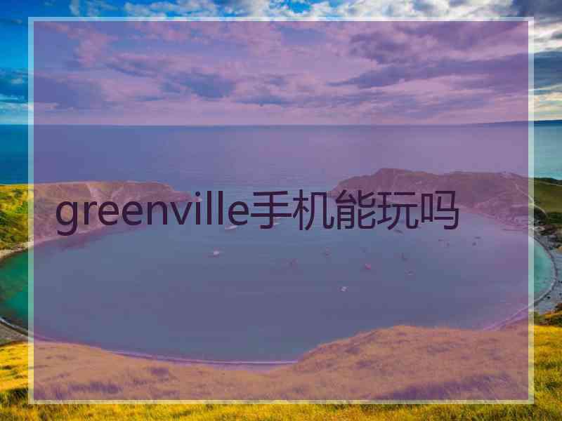 greenville手机能玩吗