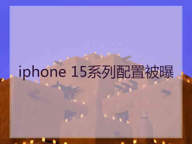 iphone 15系列配置被曝