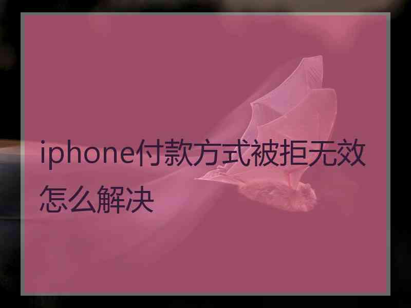 iphone付款方式被拒无效怎么解决