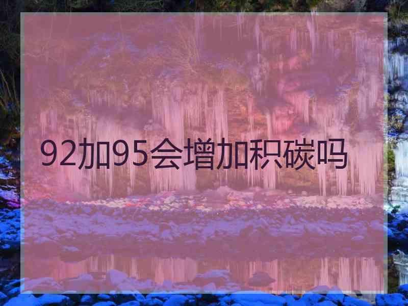 92加95会增加积碳吗