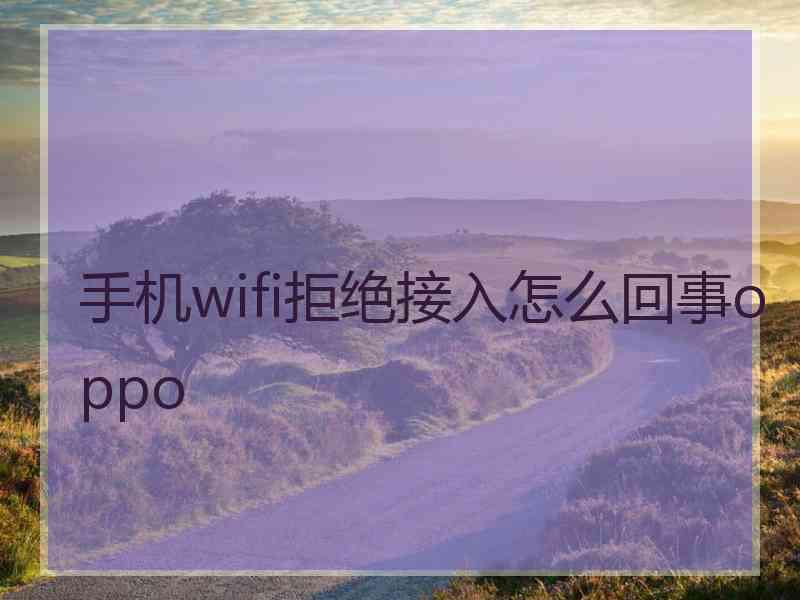 手机wifi拒绝接入怎么回事oppo