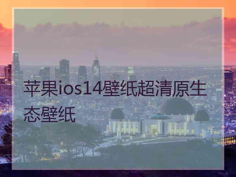 苹果ios14壁纸超清原生态壁纸