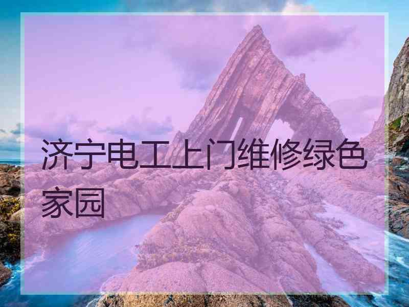 济宁电工上门维修绿色家园