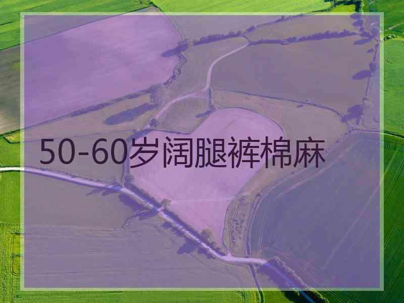 50-60岁阔腿裤棉麻