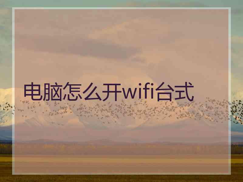 电脑怎么开wifi台式