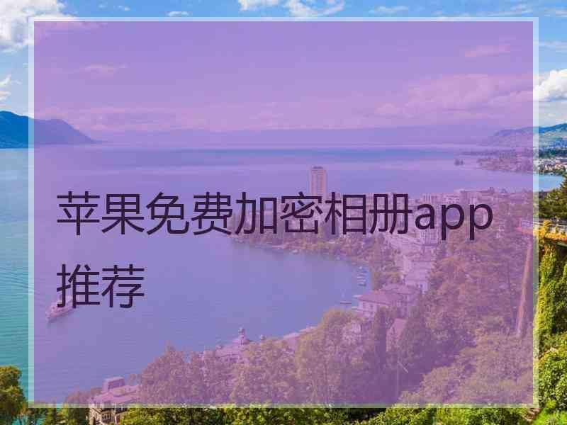 苹果免费加密相册app推荐