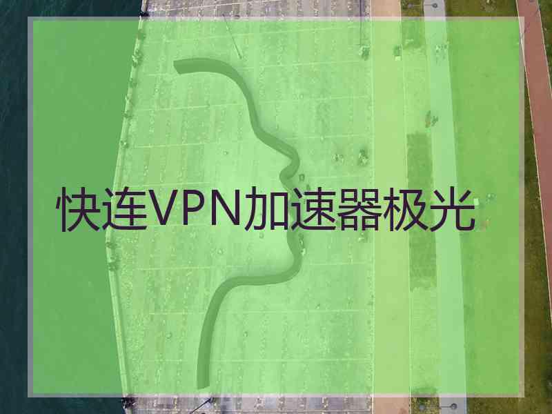 快连VPN加速器极光