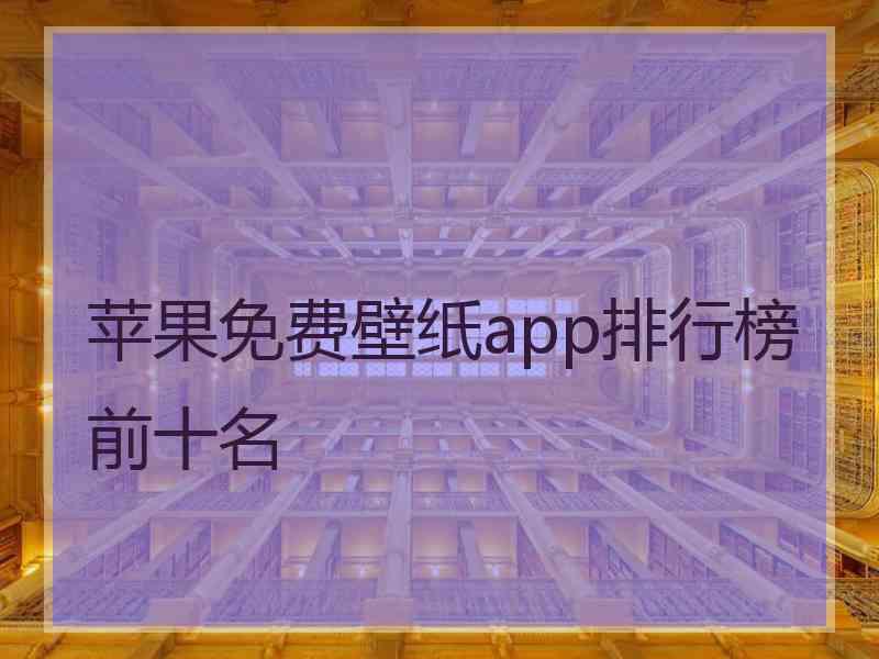 苹果免费壁纸app排行榜前十名