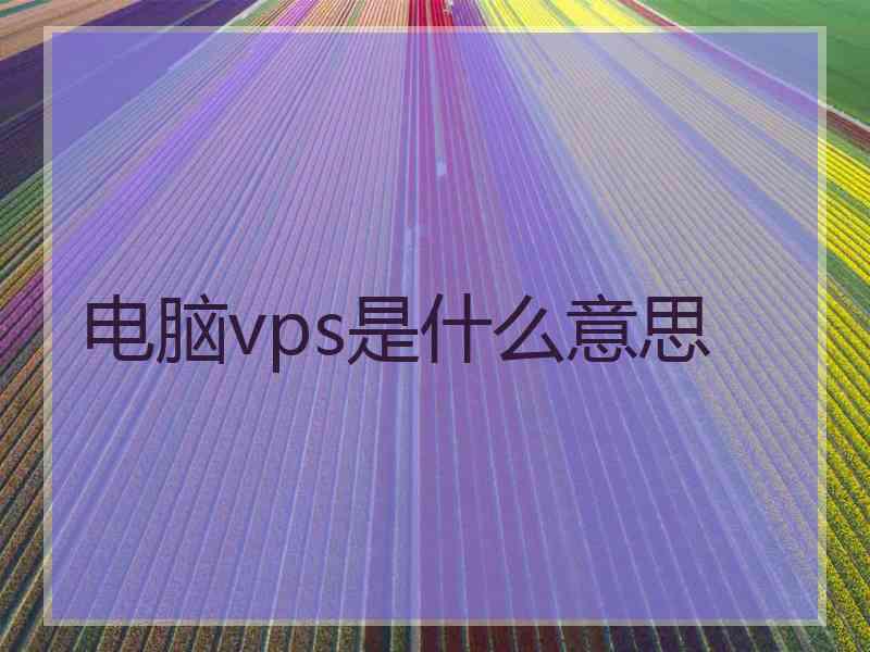 电脑vps是什么意思