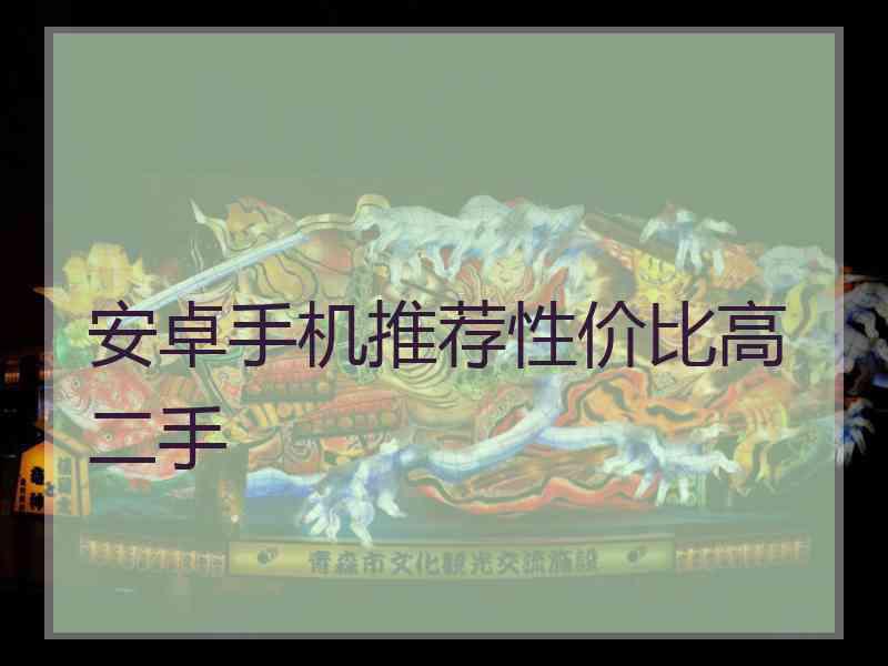 安卓手机推荐性价比高 二手