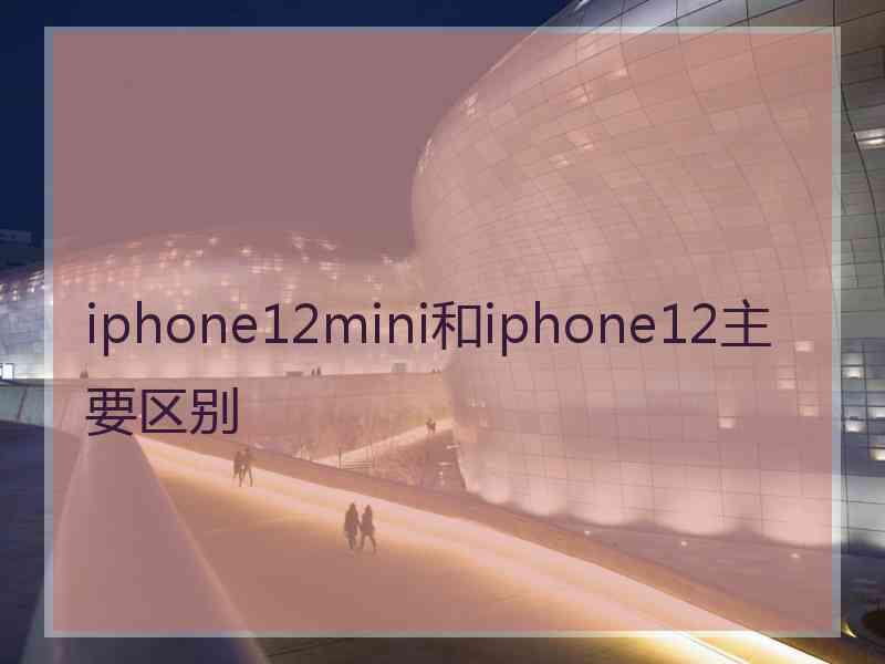 iphone12mini和iphone12主要区别