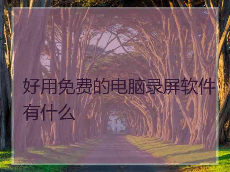 好用免费的电脑录屏软件有什么