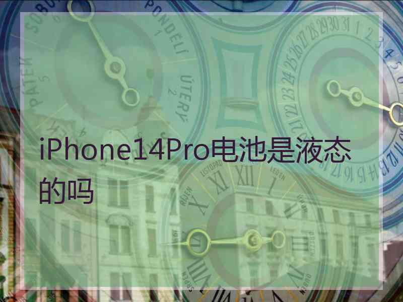 iPhone14Pro电池是液态的吗