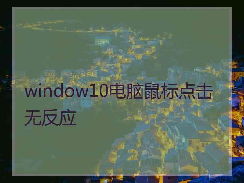 window10电脑鼠标点击无反应