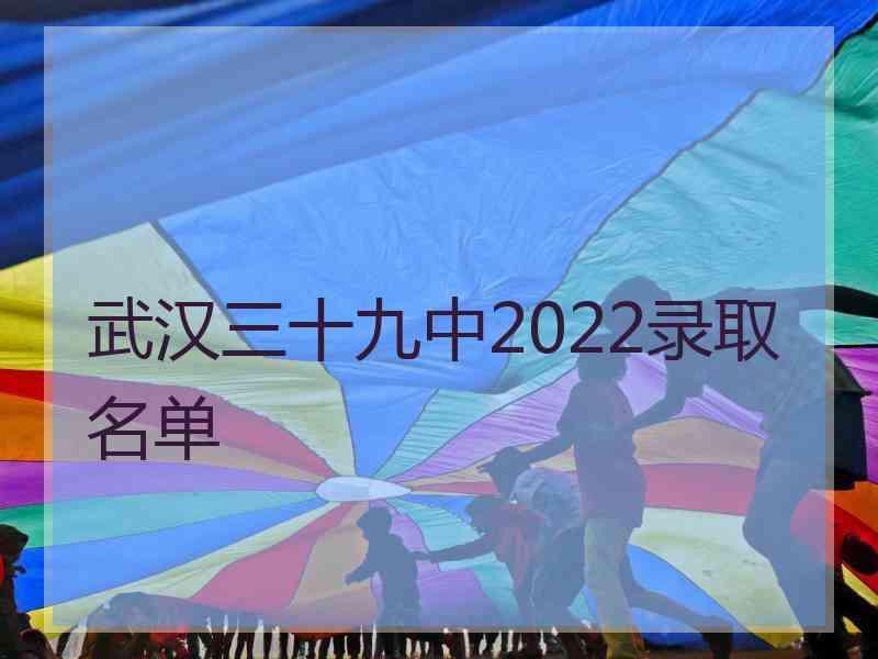 武汉三十九中2022录取名单