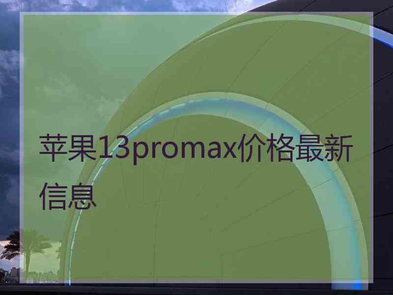 苹果13promax价格最新信息