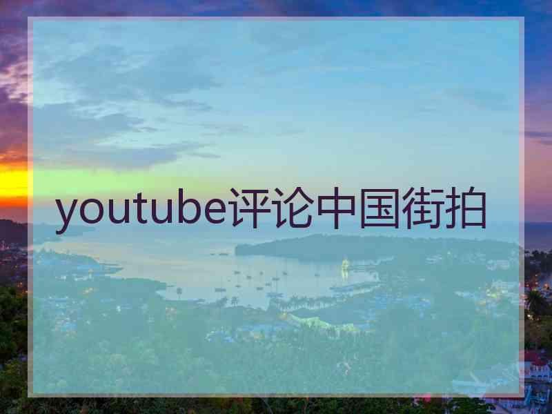 youtube评论中国街拍