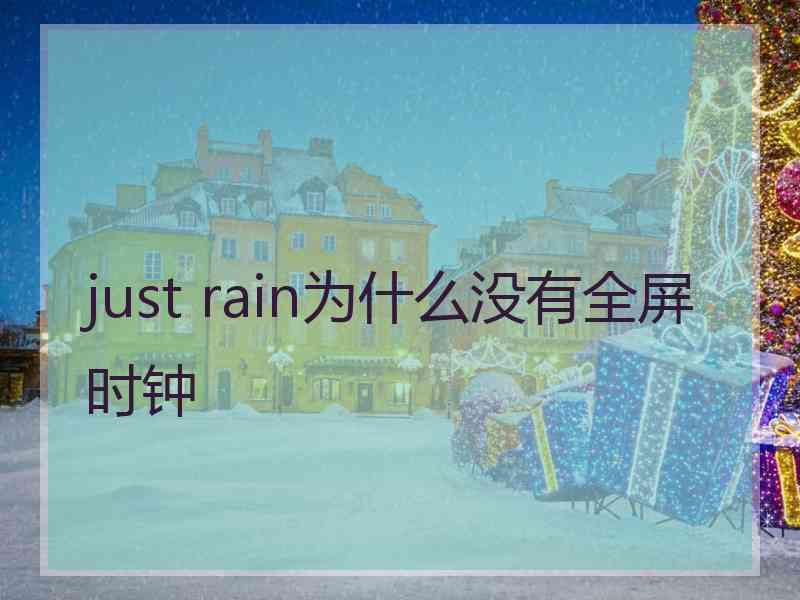 just rain为什么没有全屏时钟