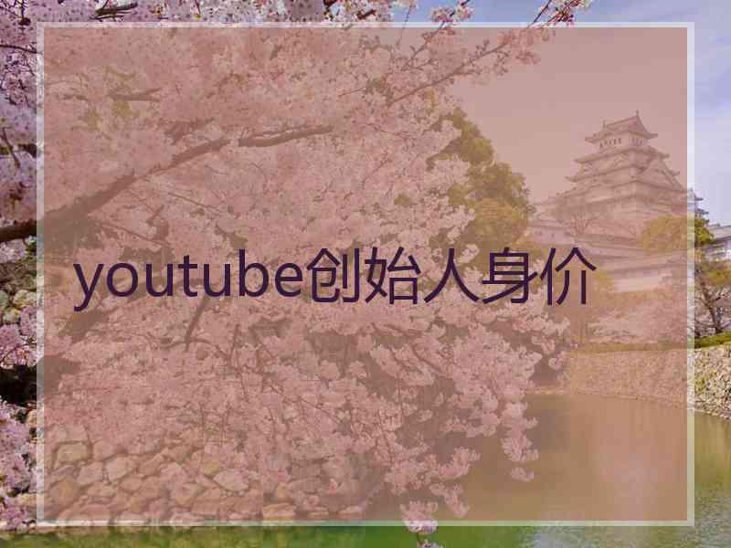 youtube创始人身价