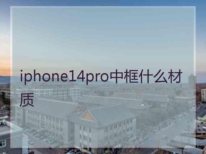 iphone14pro中框什么材质