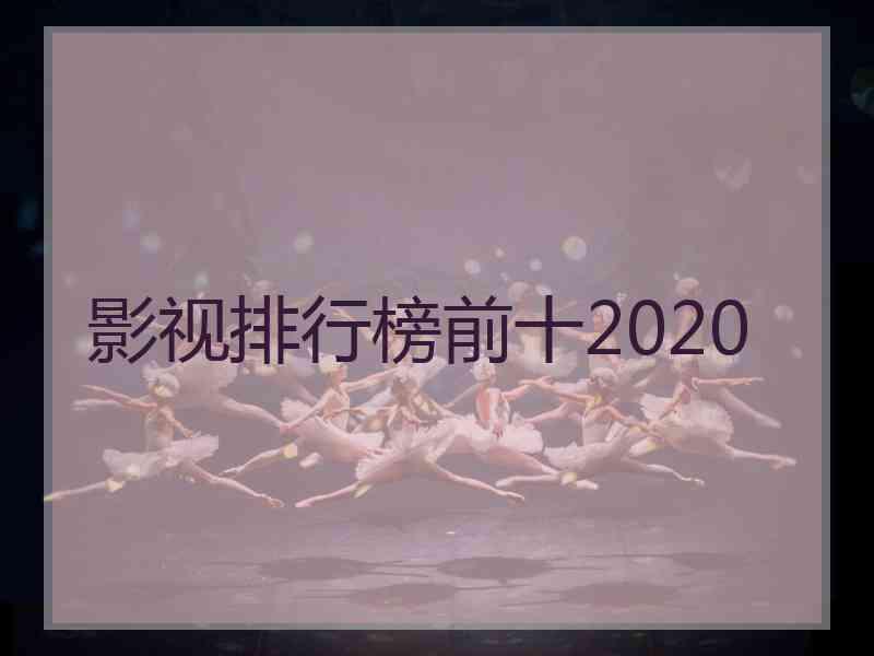 影视排行榜前十2020