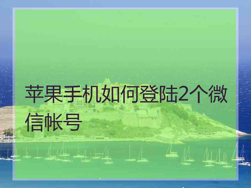 苹果手机如何登陆2个微信帐号