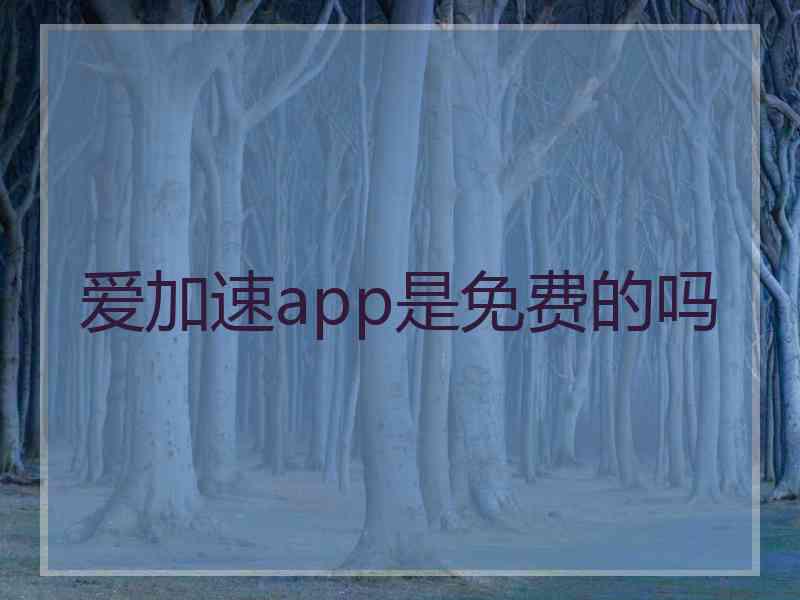 爱加速app是免费的吗