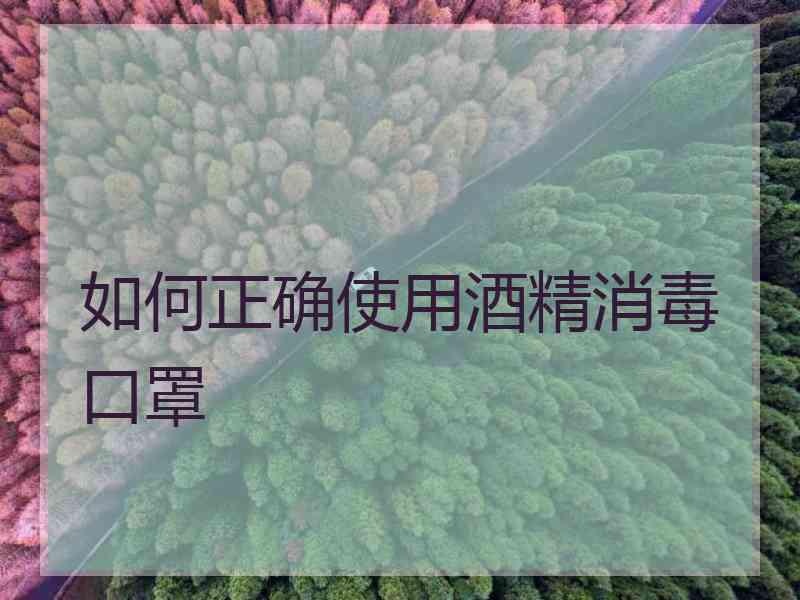 如何正确使用酒精消毒口罩