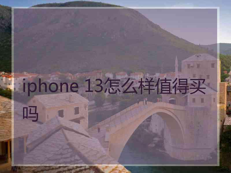 iphone 13怎么样值得买吗