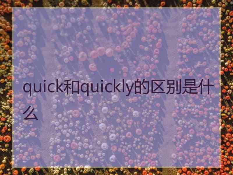 quick和quickly的区别是什么