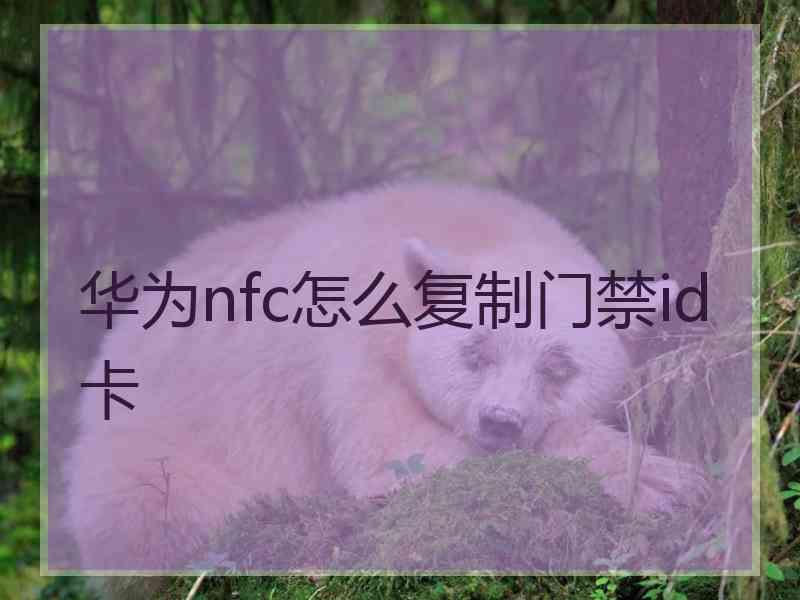 华为nfc怎么复制门禁id卡