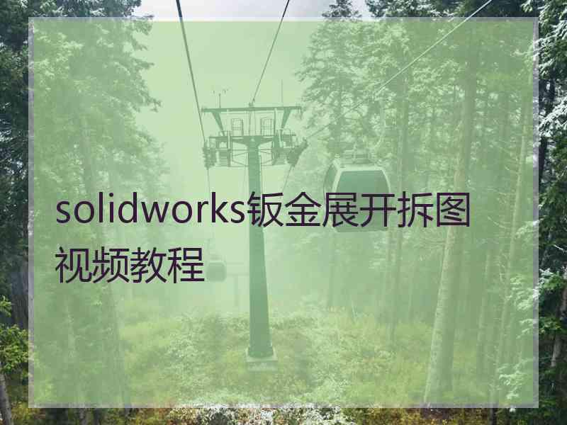 solidworks钣金展开拆图视频教程