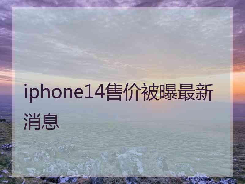 iphone14售价被曝最新消息