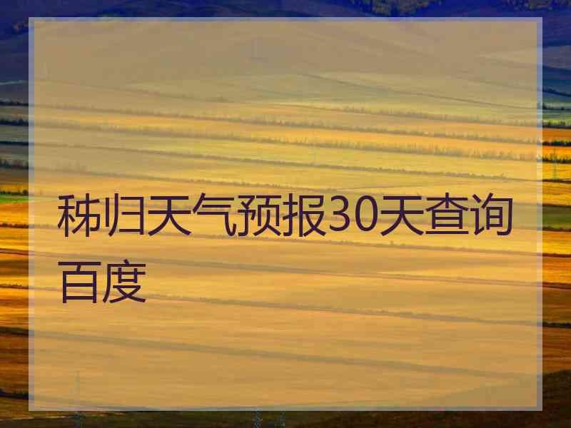 秭归天气预报30天查询百度