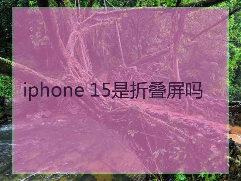 iphone 15是折叠屏吗