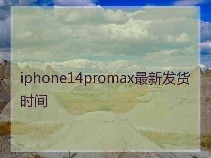 iphone14promax最新发货时间