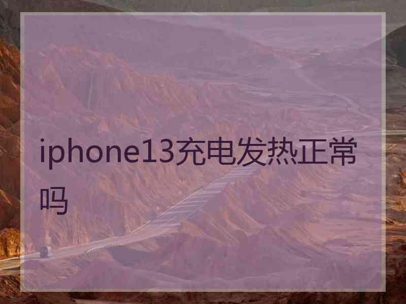 iphone13充电发热正常吗