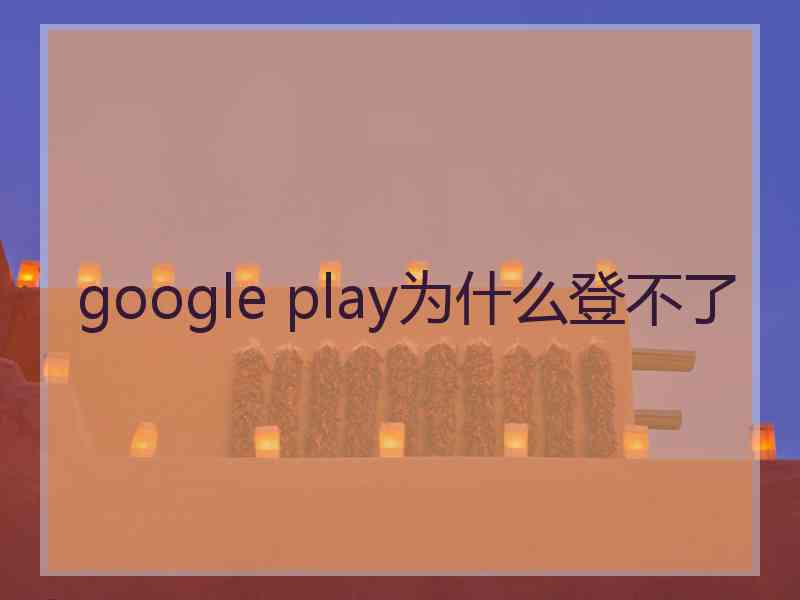 google play为什么登不了