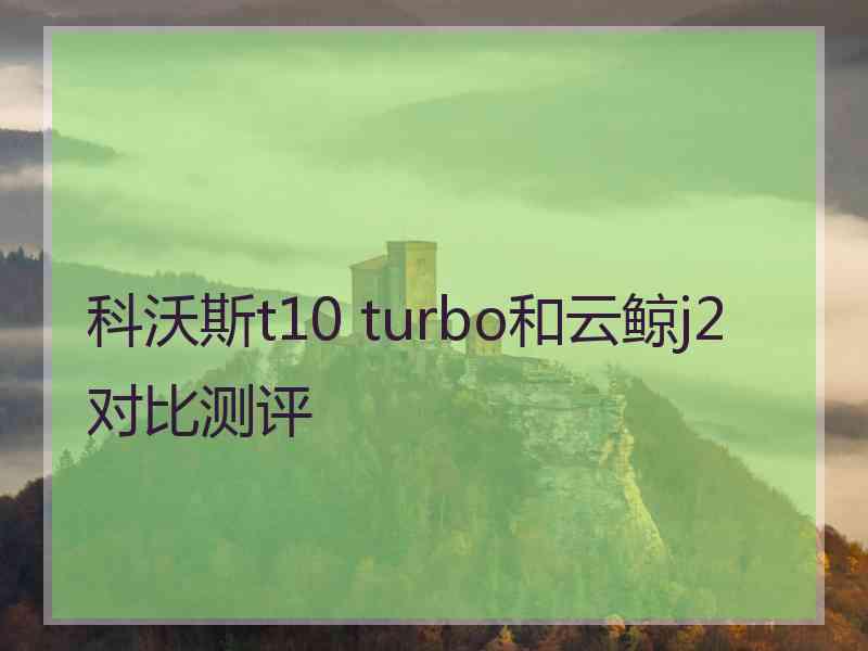 科沃斯t10 turbo和云鲸j2对比测评